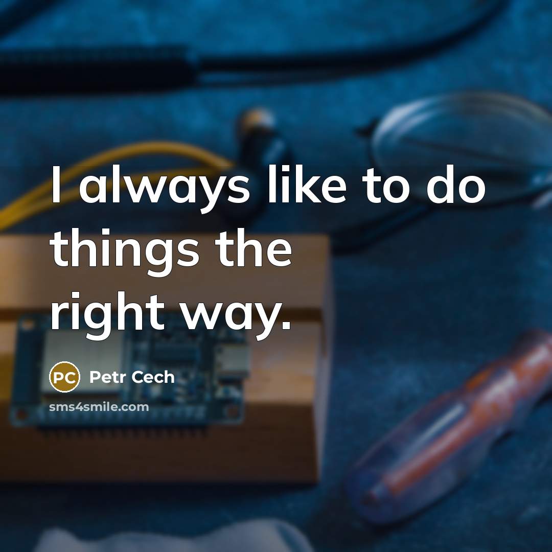 “I always like to do things the right way.…” quote by Petr Cech