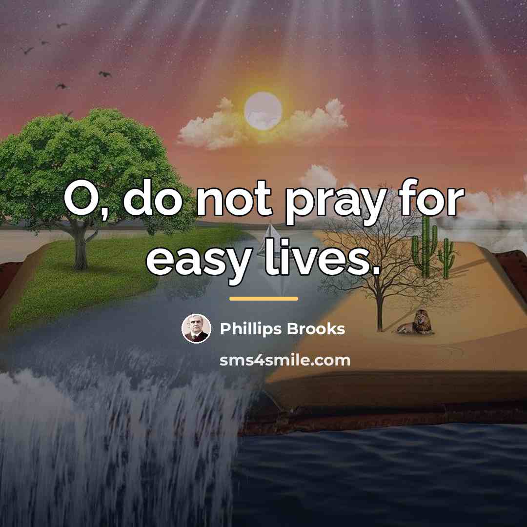“O, do not pray for easy lives.…” quote by Phillips Brooks