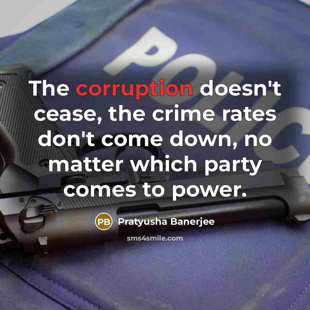 “The corruption doesn't cease, the crime rates don't come down,…” quote by Pratyusha Banerjee