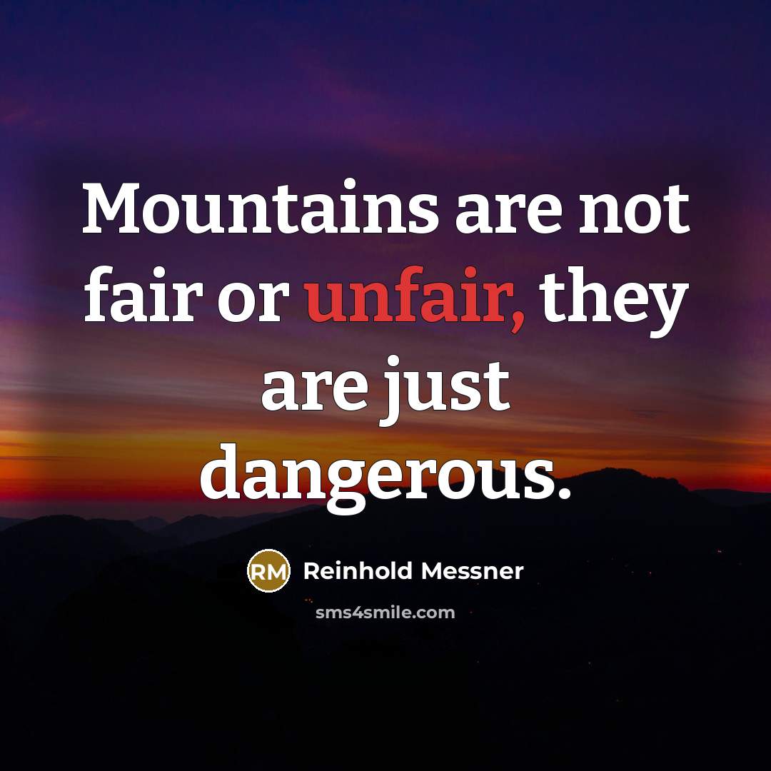 “Mountains are not fair or unfair, they are just dangerous.…” quote by Reinhold Messner