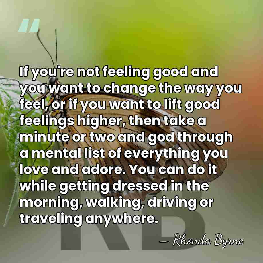 If you're not feeling good and you want to change the way&hellip; - Rhonda Byrne