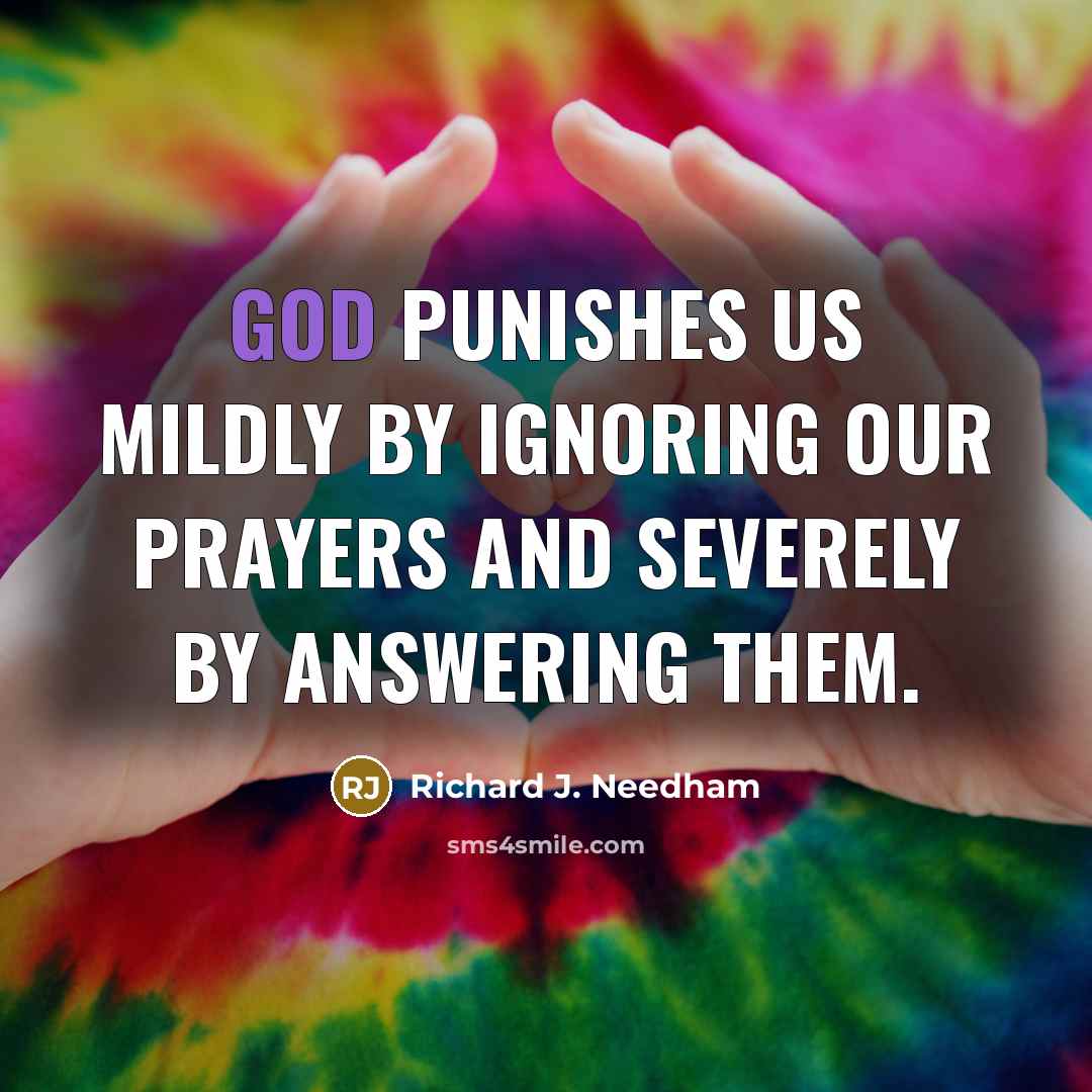 “God punishes us mildly by ignoring our prayers and severely…” quote by Richard J. Needham