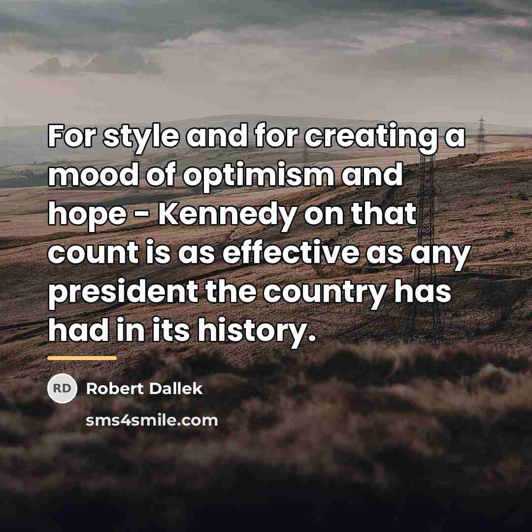“For style and for creating a mood of optimism and…” quote by Robert Dallek