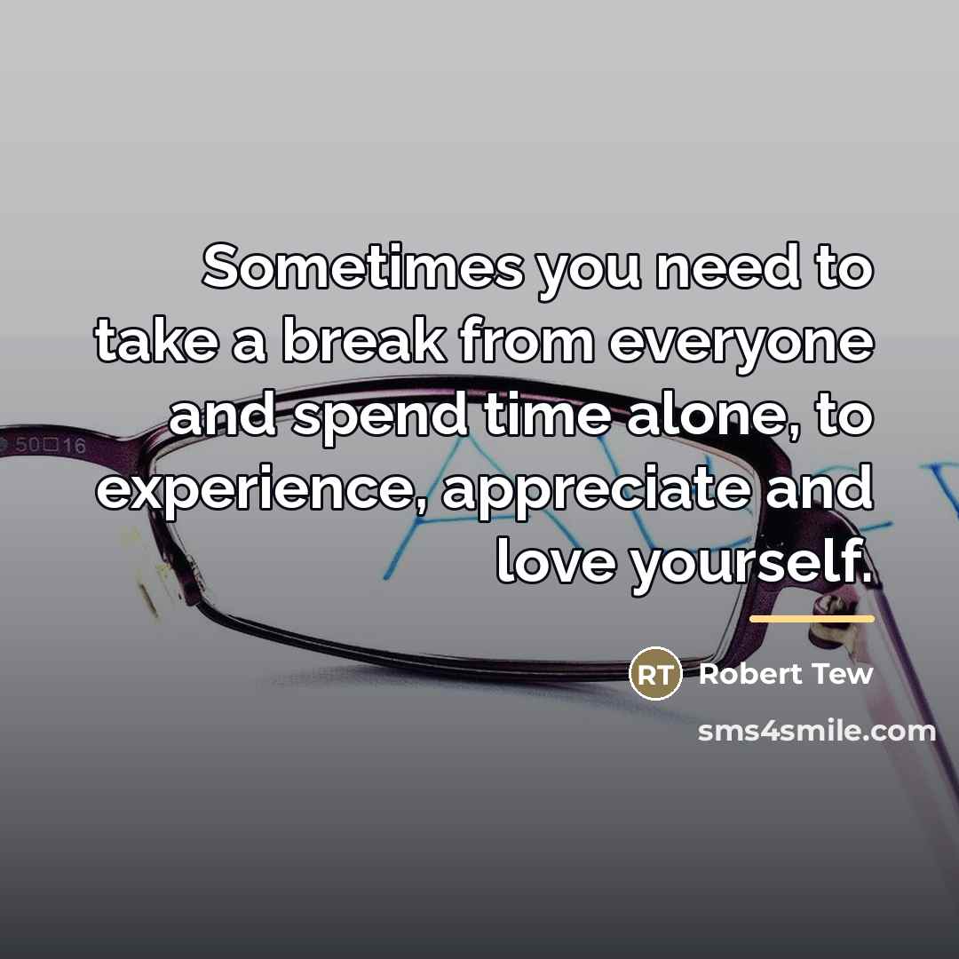 “Sometimes you need to take a break from everyone and…” quote by Robert Tew