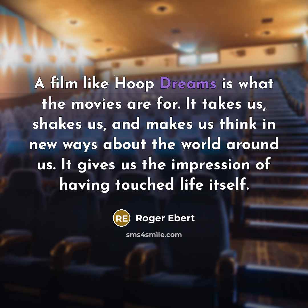 “A film like Hoop Dreams is what the movies are…” quote by Roger Ebert