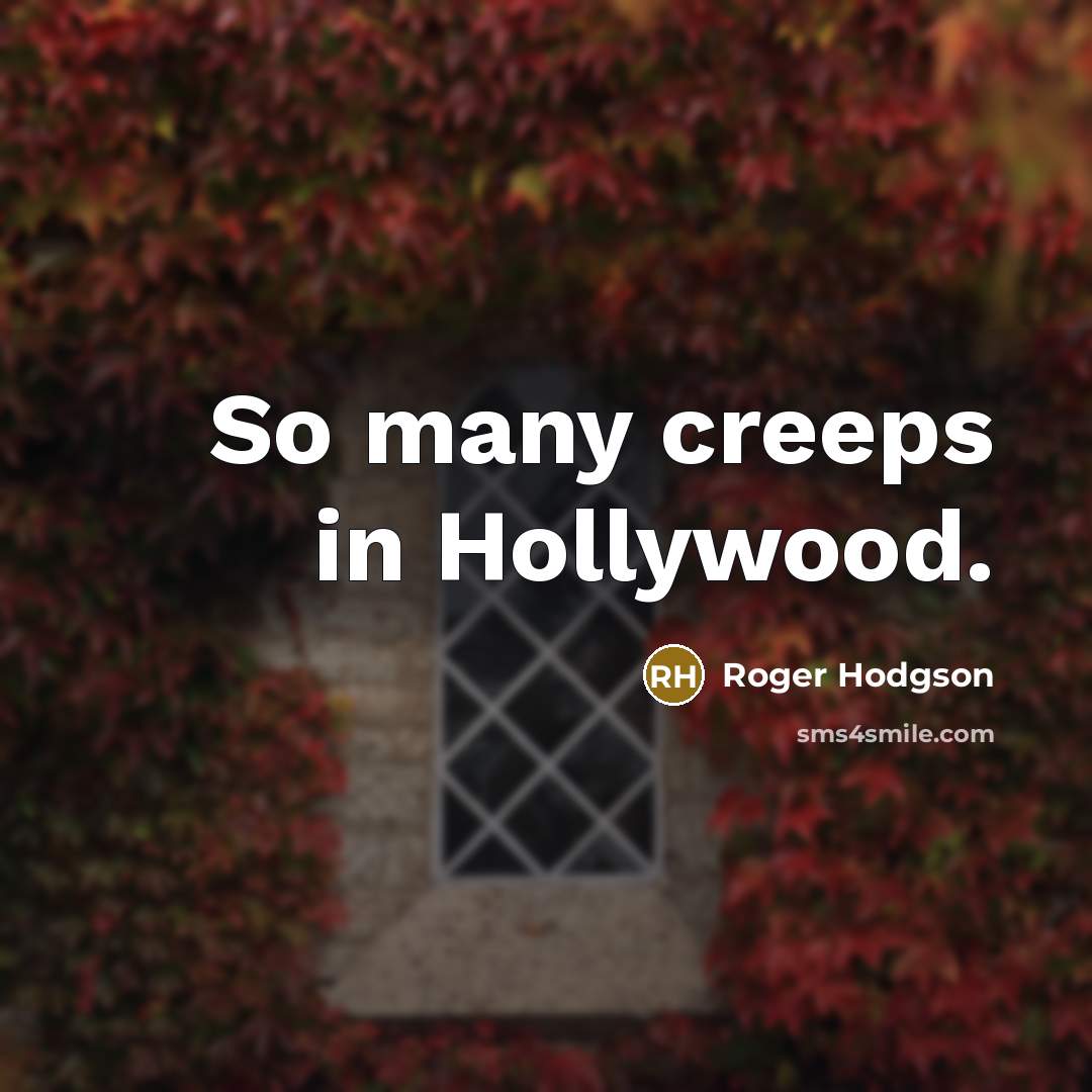 “So many creeps in Hollywood.…” quote by Roger Hodgson