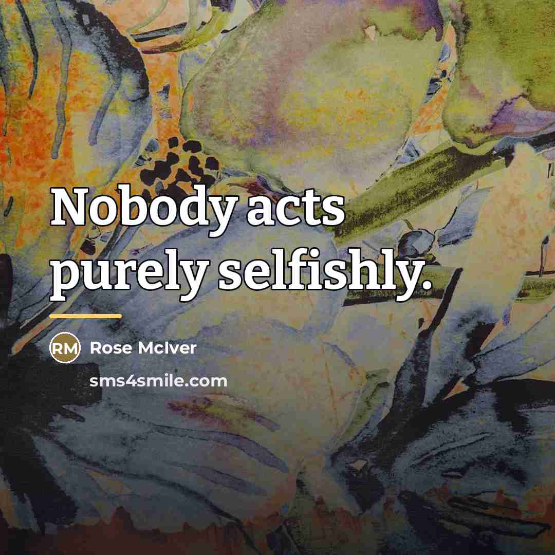 “Nobody acts purely selfishly.…” quote by Rose McIver