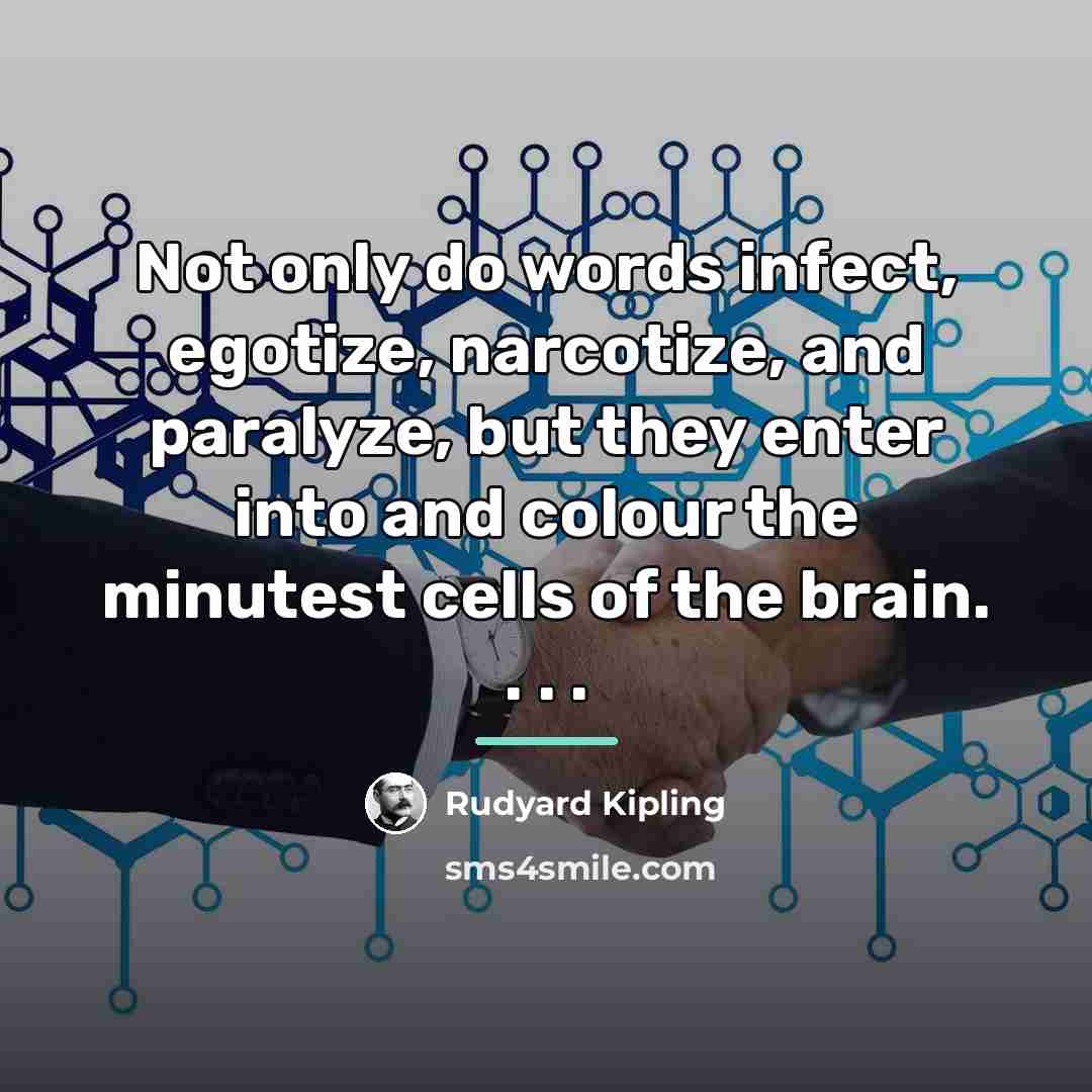 “Not only do words infect, egotize, narcotize, and paralyze, but…” quote by Rudyard Kipling