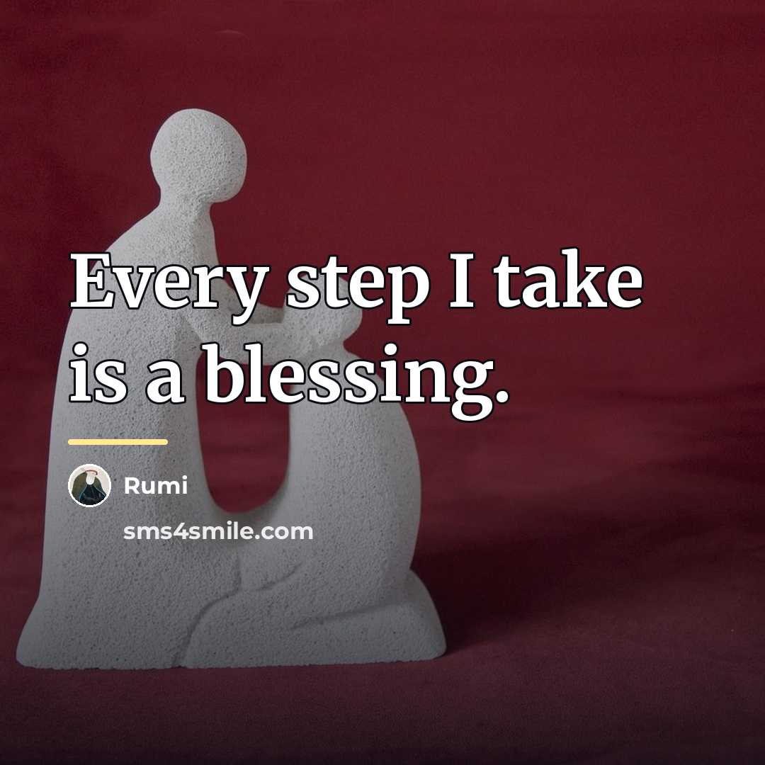 “Every step I take is a blessing.…” quote by Rumi
