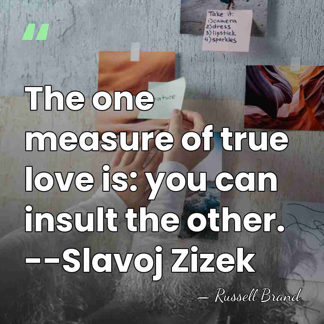 The one measure of true love is: you can insult the other.&hellip; - Russell Brand