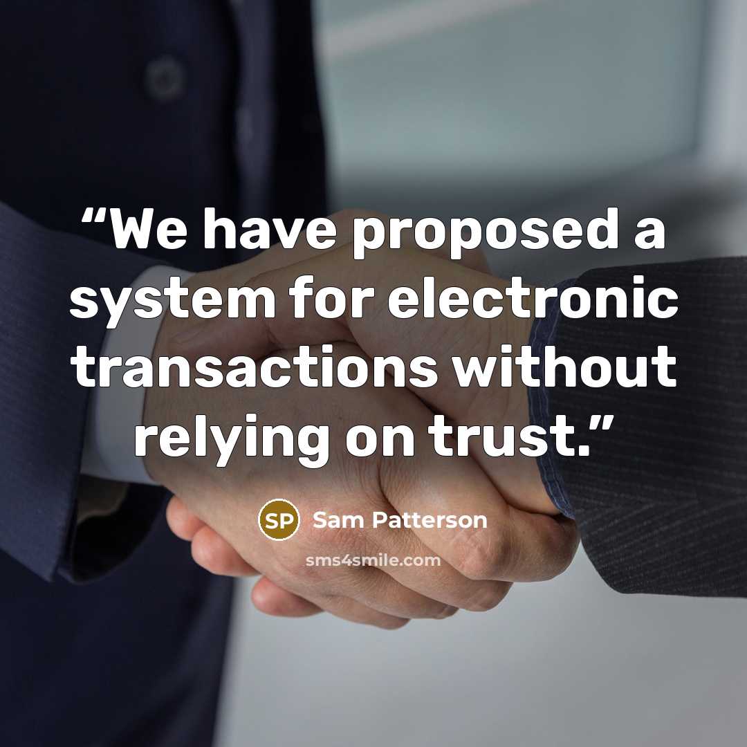 “We have proposed a system for electronic transactions without relying on trust.” quote by Sam Patterson