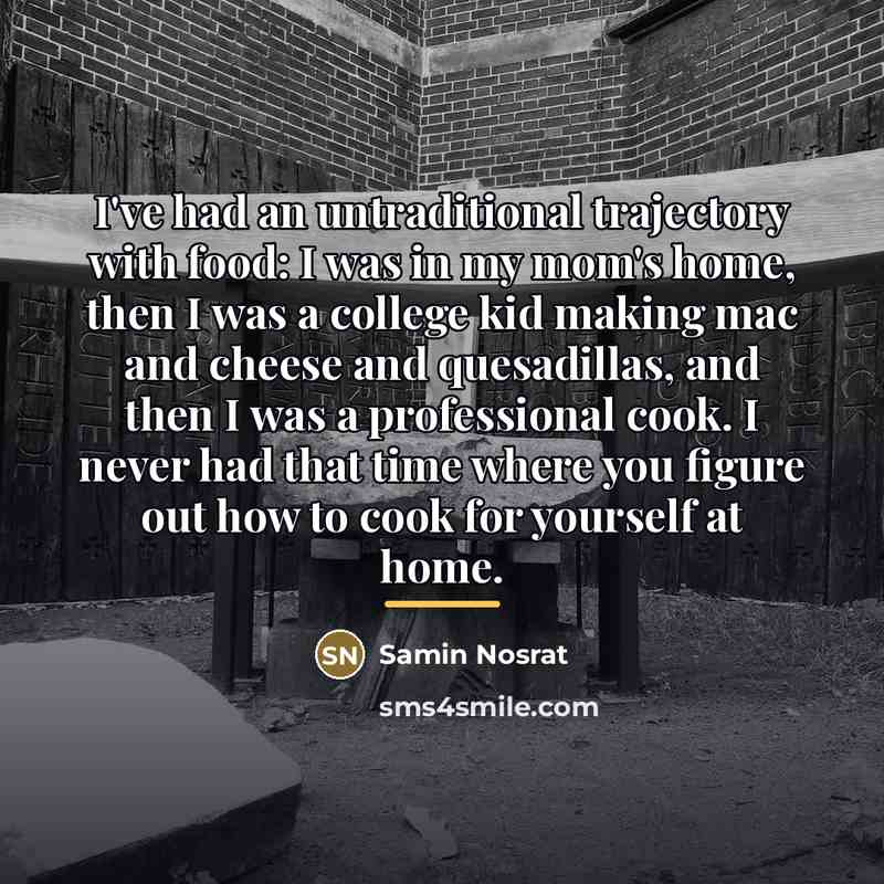 “I've had an untraditional trajectory with food: I was in…” quote by Samin Nosrat