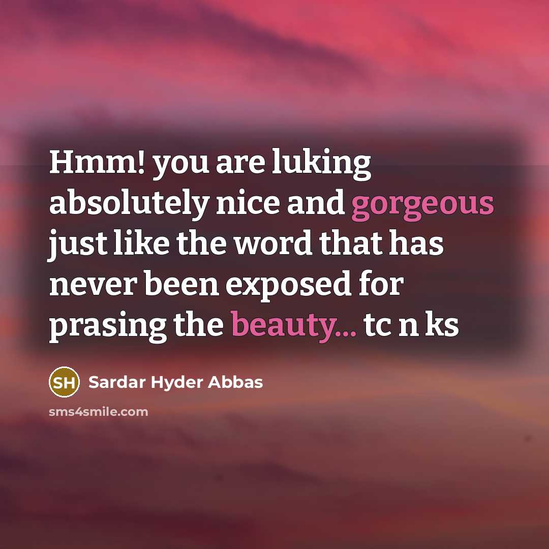 “Hmm! you are luking absolutely nice and gorgeous just like…” quote by Sardar Hyder Abbas