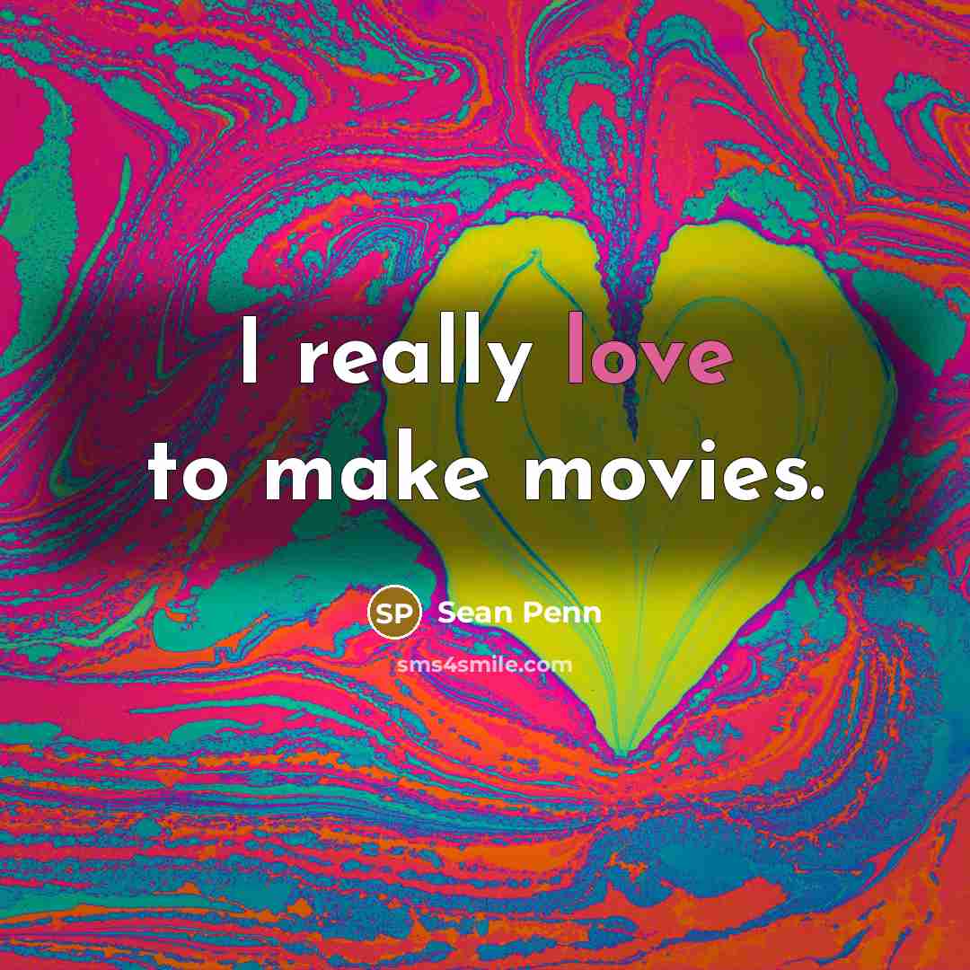 “I really love to make movies.…” quote by Sean Penn