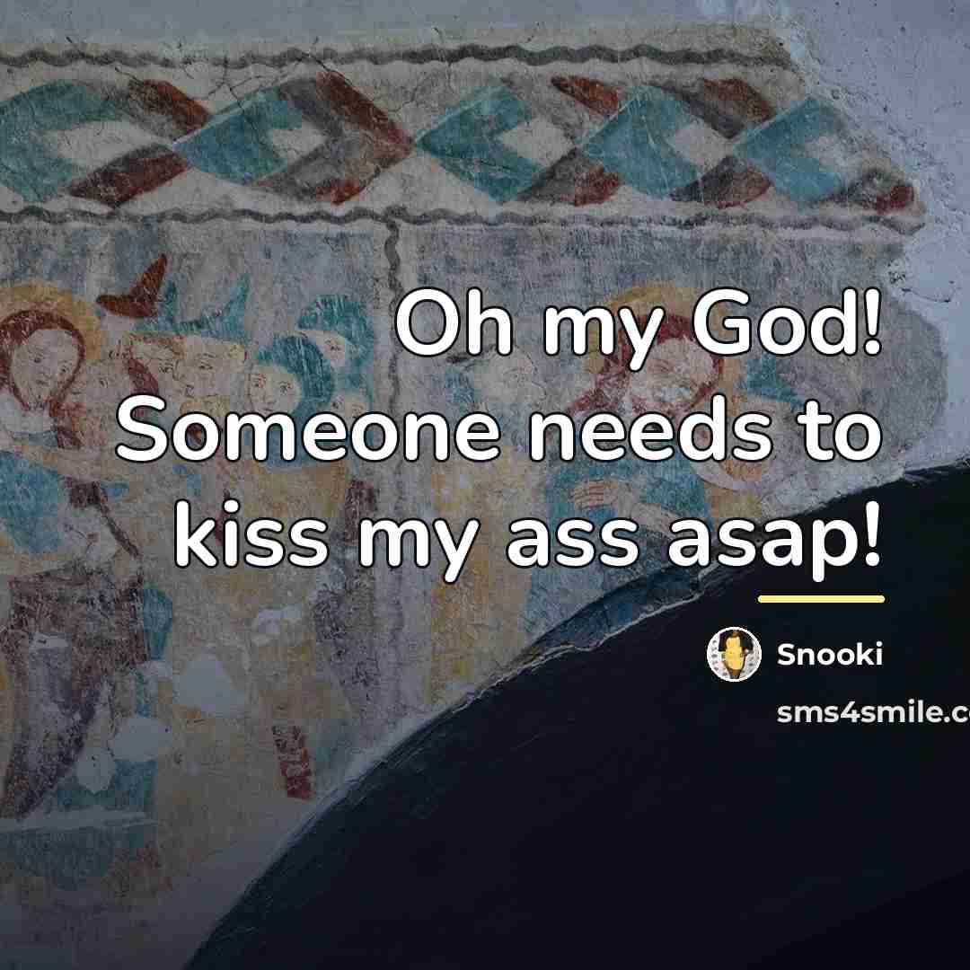 “Oh my God! Someone needs to kiss my ass asap!…” quote by Snooki
