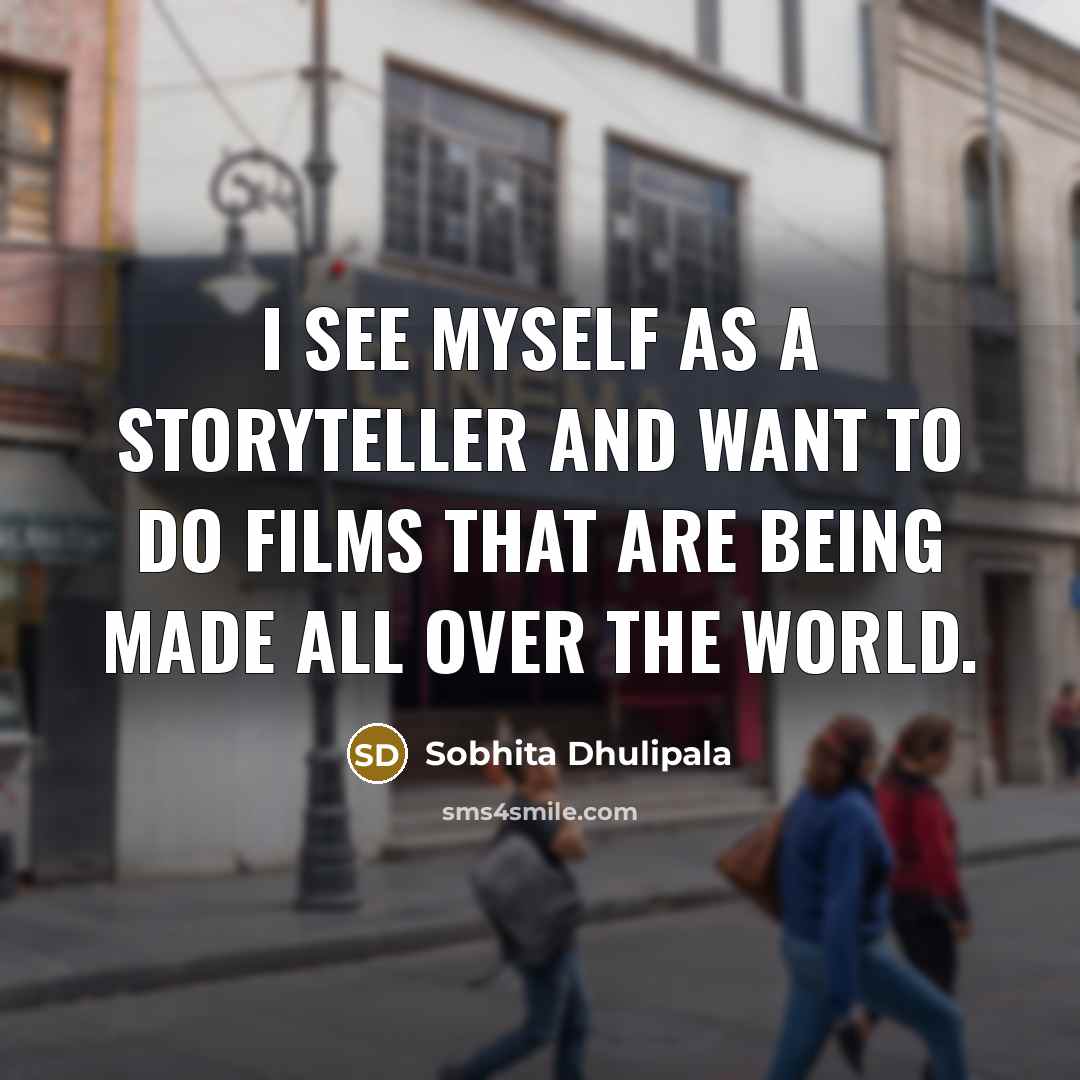 “I see myself as a storyteller and want to do…” quote by Sobhita Dhulipala