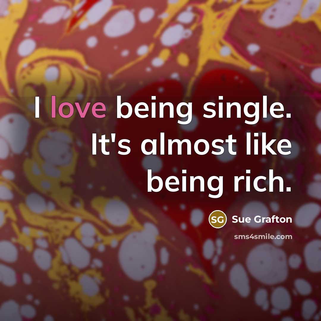 “I love being single. It's almost like being rich.…” quote by Sue Grafton