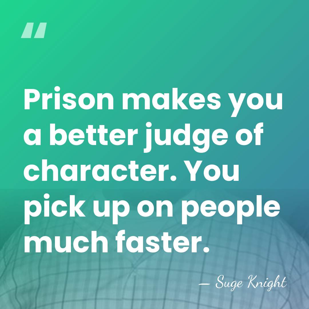 Prison makes you a better judge of character. You pick up on&hellip; - Suge Knight