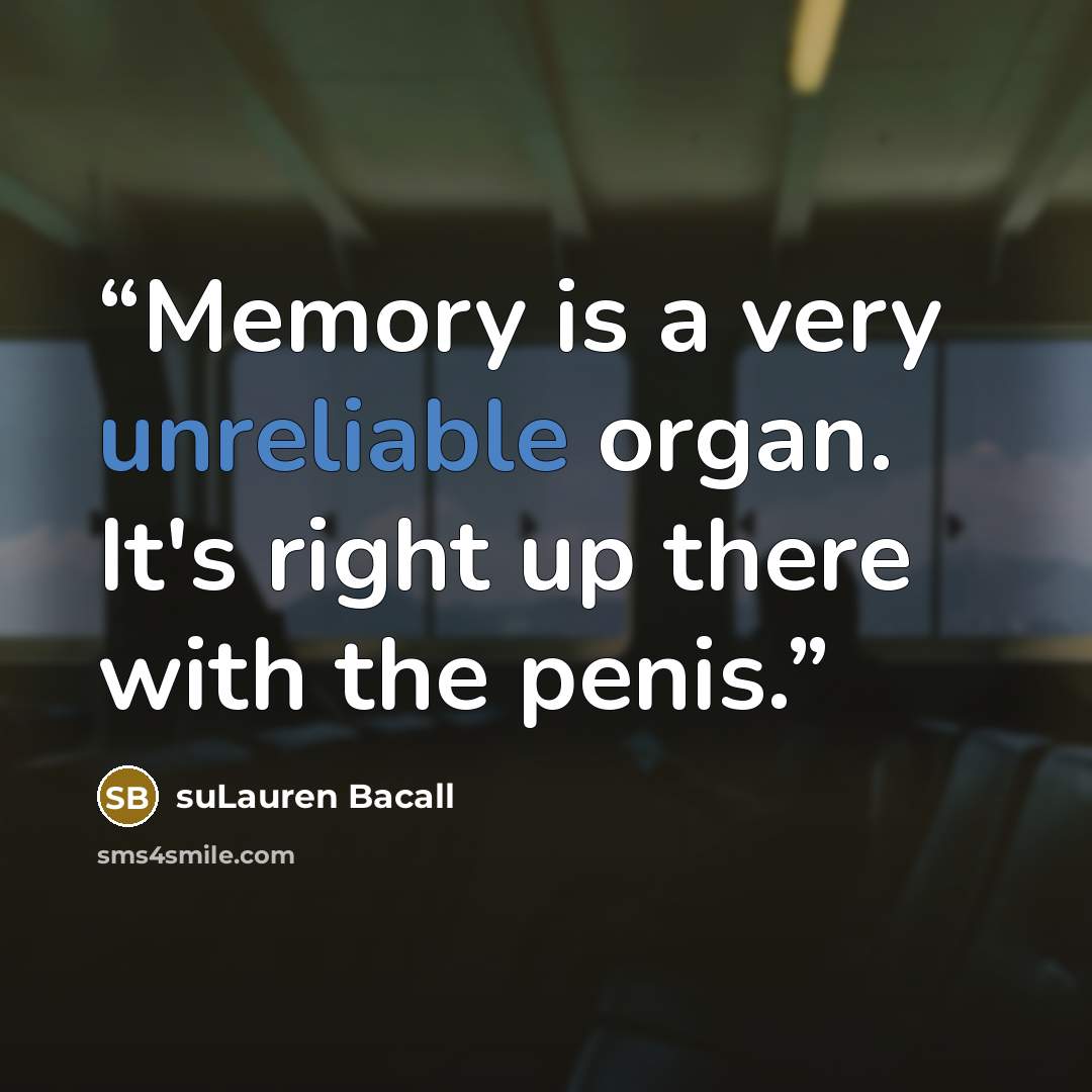 “Memory is a very unreliable organ. It's right up there with the penis.” quote by suLauren Bacall