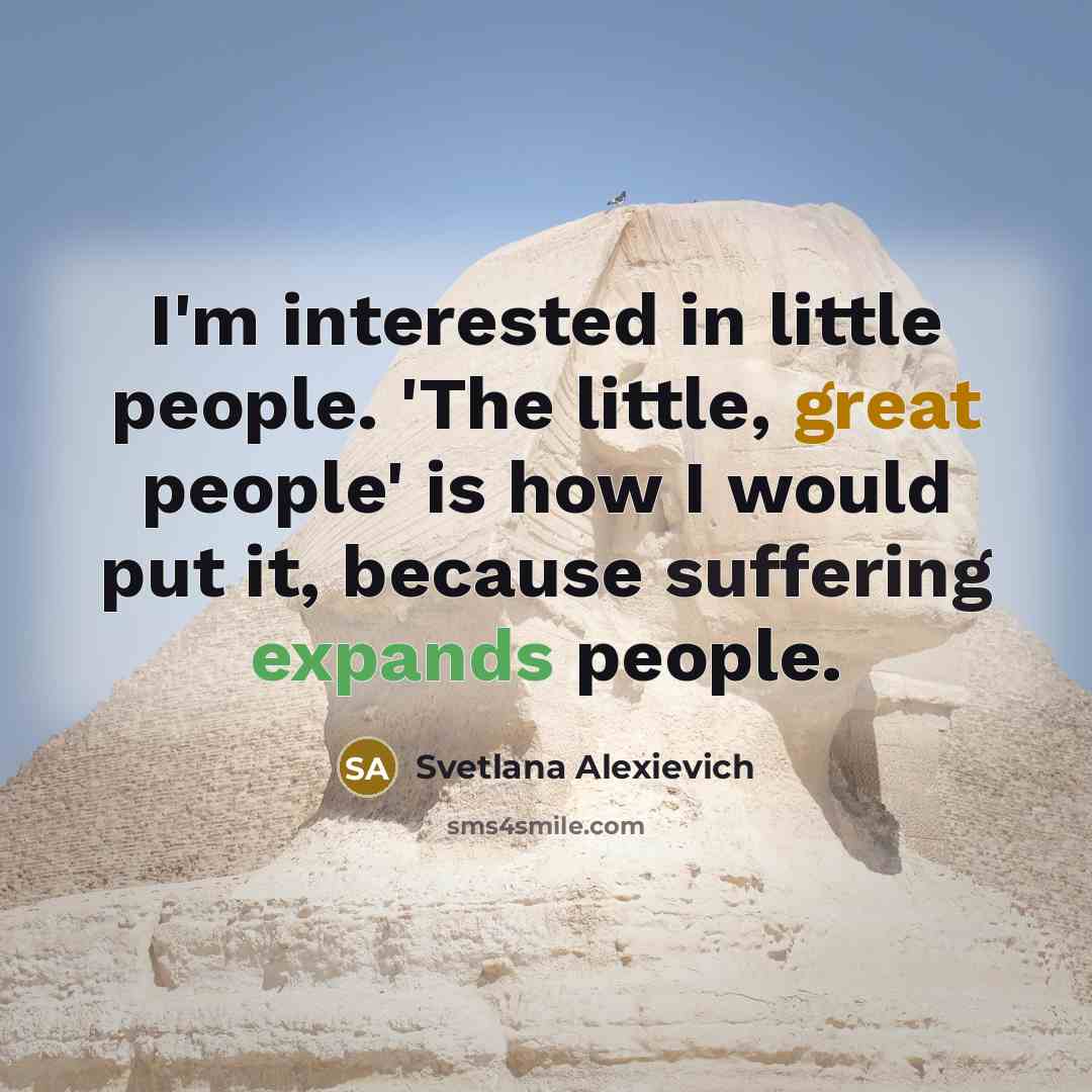 “I'm interested in little people. 'The little, great people' is…” quote by Svetlana Alexievich