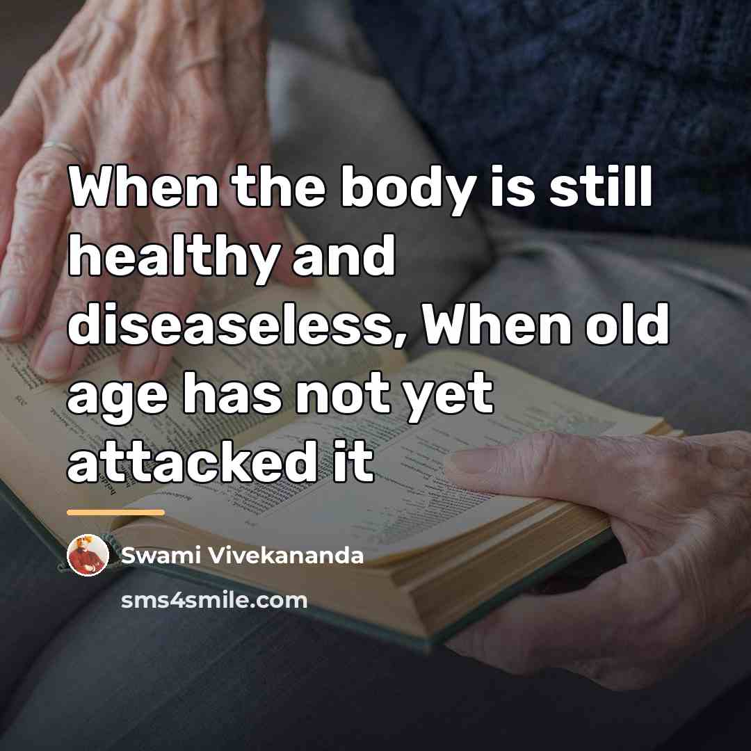 “When the body is still healthy and diseaseless, When old…” quote by Swami Vivekananda
