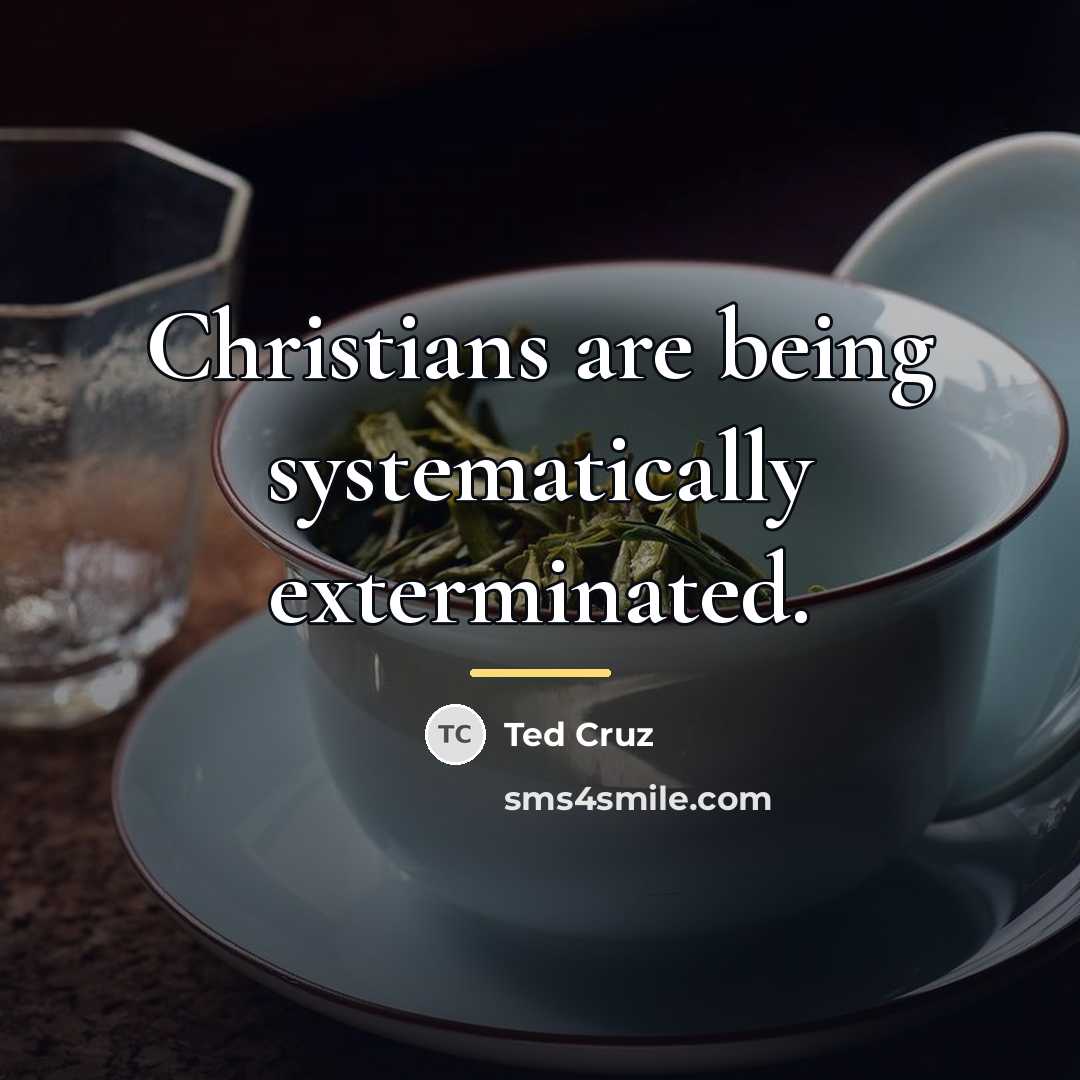 “Christians are being systematically exterminated.…” quote by Ted Cruz