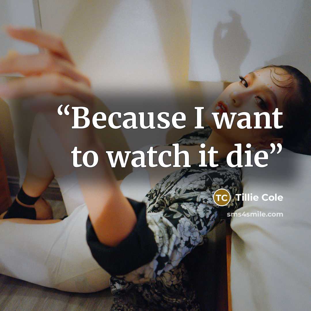 “Because I want to watch it die” quote by Tillie Cole