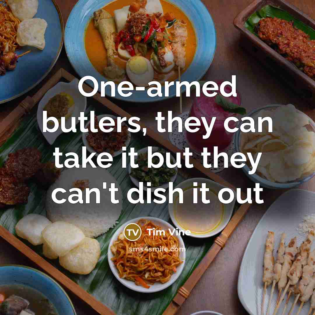 “One-armed butlers, they can take it but they can't dish it out” quote by Tim Vine