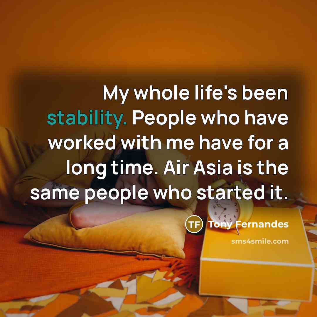 “My whole life's been stability. People who have worked with…” quote by Tony Fernandes