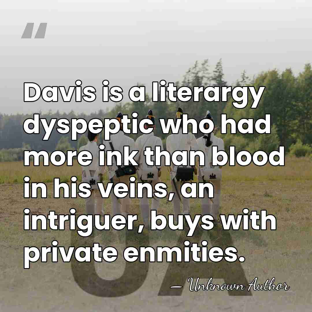 Davis is a literargy dyspeptic who had more ink than blood in&hellip; - Unknown Author