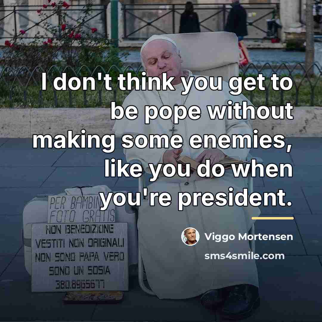 “I don't think you get to be pope without making…” quote by Viggo Mortensen