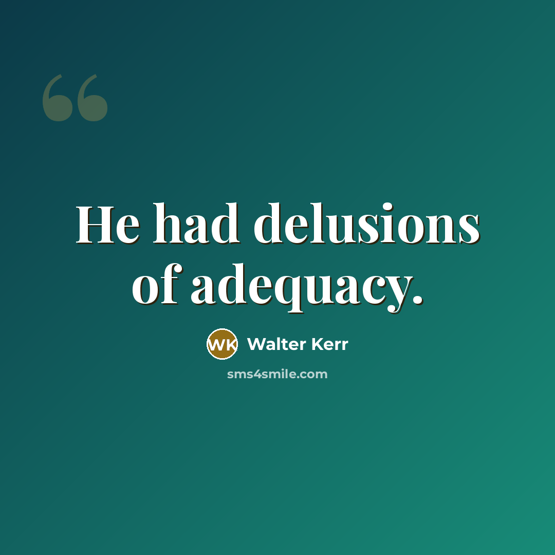 “He had delusions of adequacy.…” quote by Walter Kerr