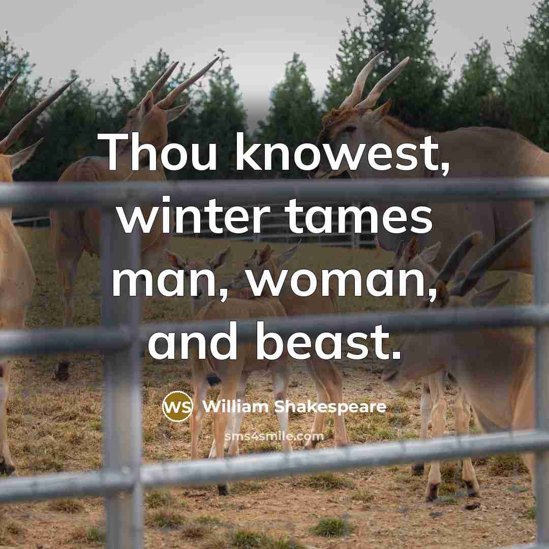 “Thou knowest, winter tames man, woman, and beast.…” quote by William Shakespeare