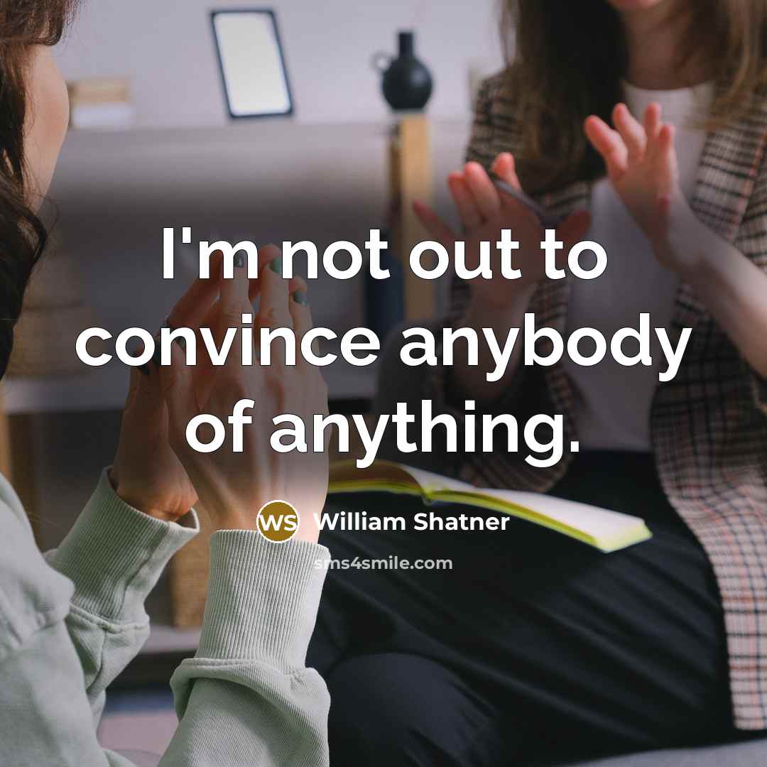 “I'm not out to convince anybody of anything.…” quote by William Shatner