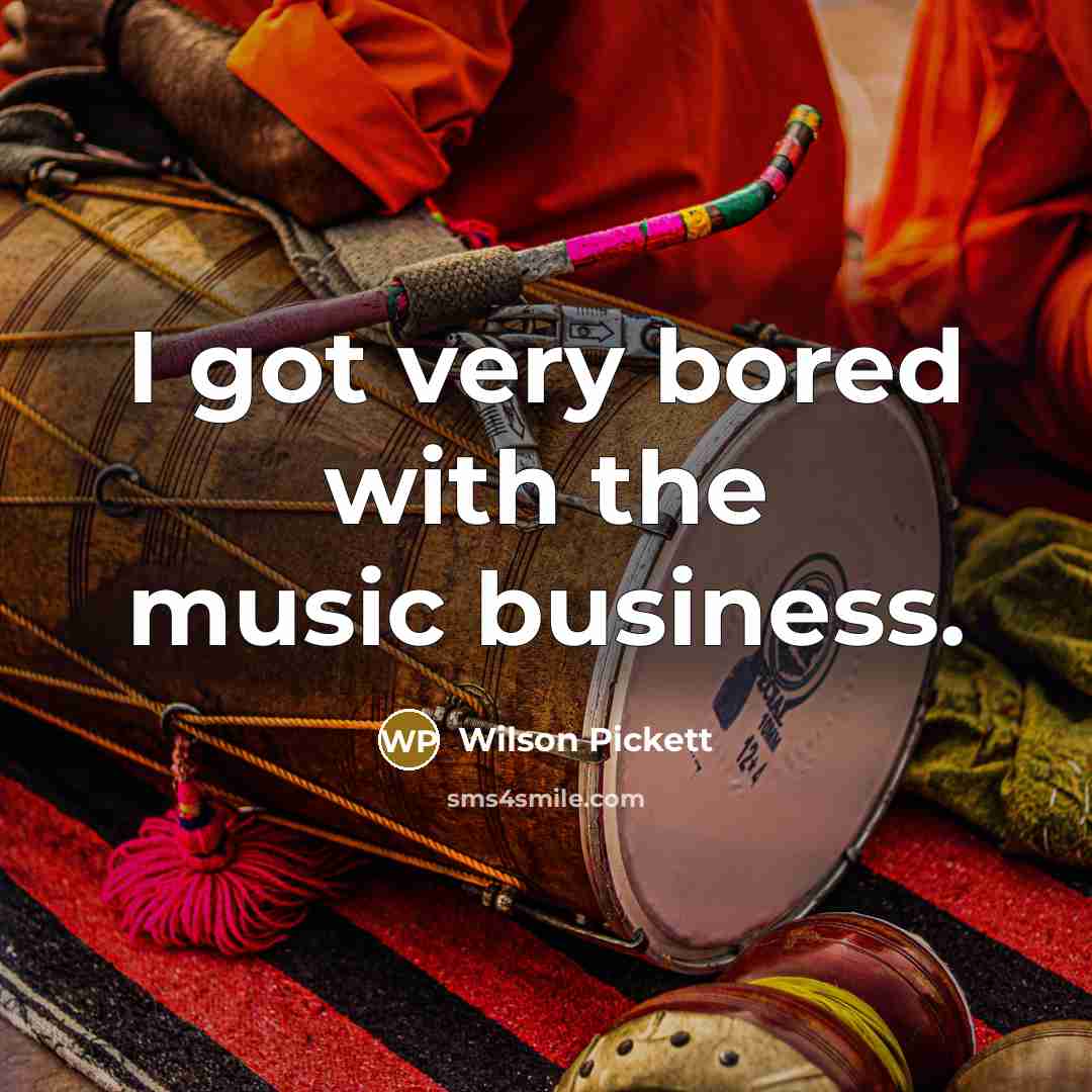 “I got very bored with the music business.…” quote by Wilson Pickett
