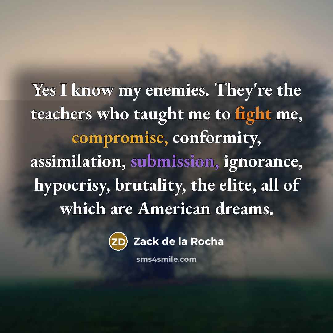 “Yes I know my enemies. They're the teachers who taught…” quote by Zack de la Rocha