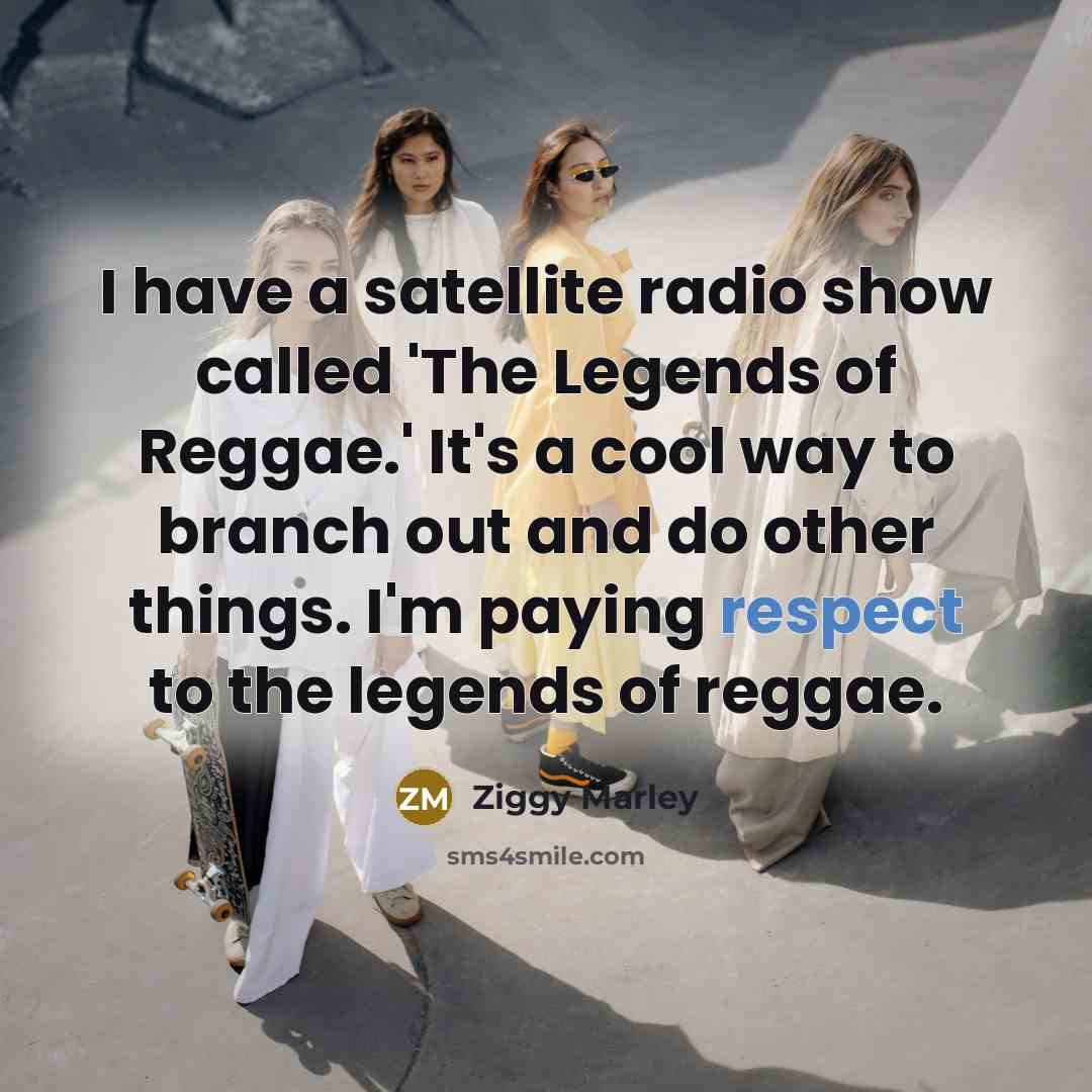“I have a satellite radio show called 'The Legends of…” quote by Ziggy Marley