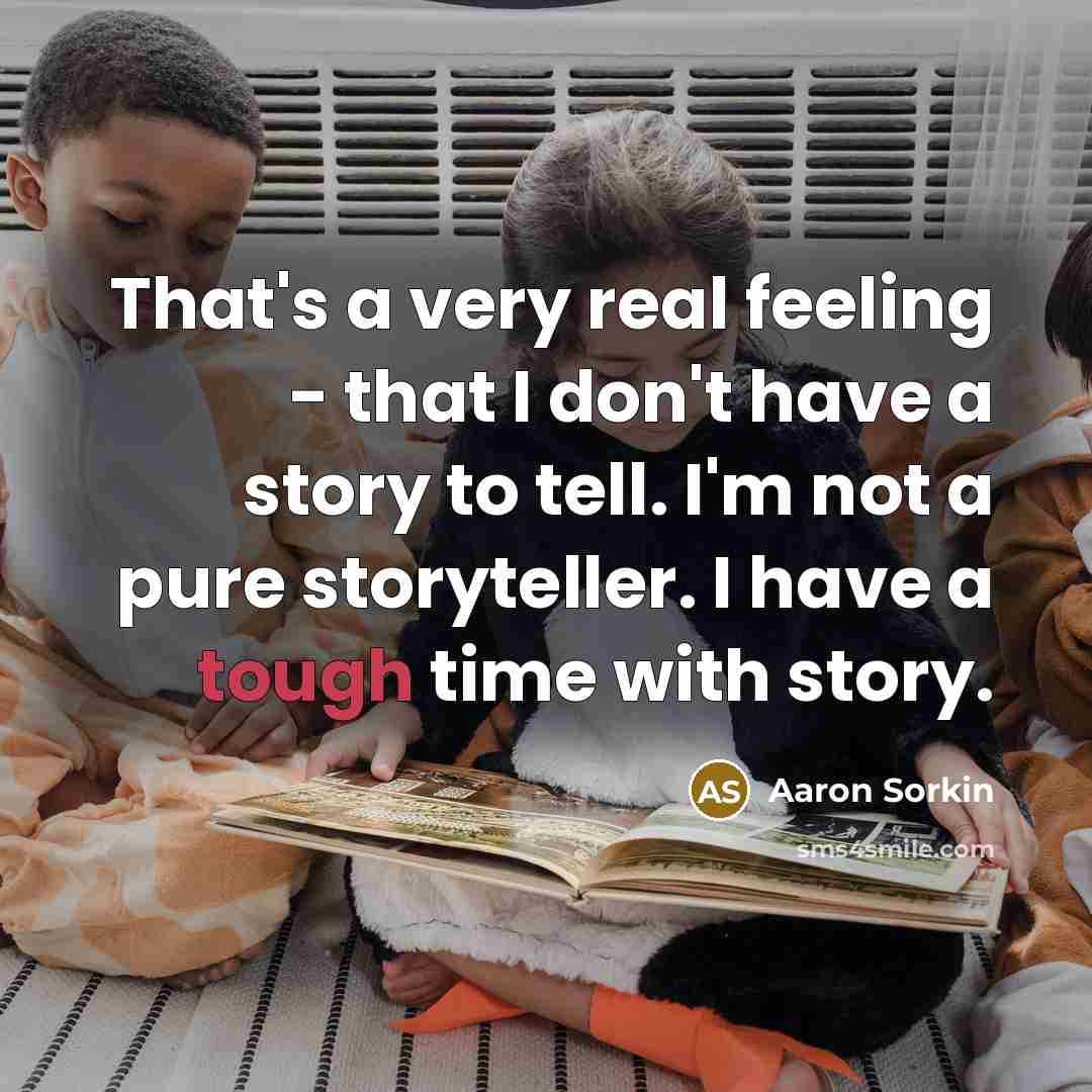 “That's a very real feeling - that I don't have…” quote by Aaron Sorkin