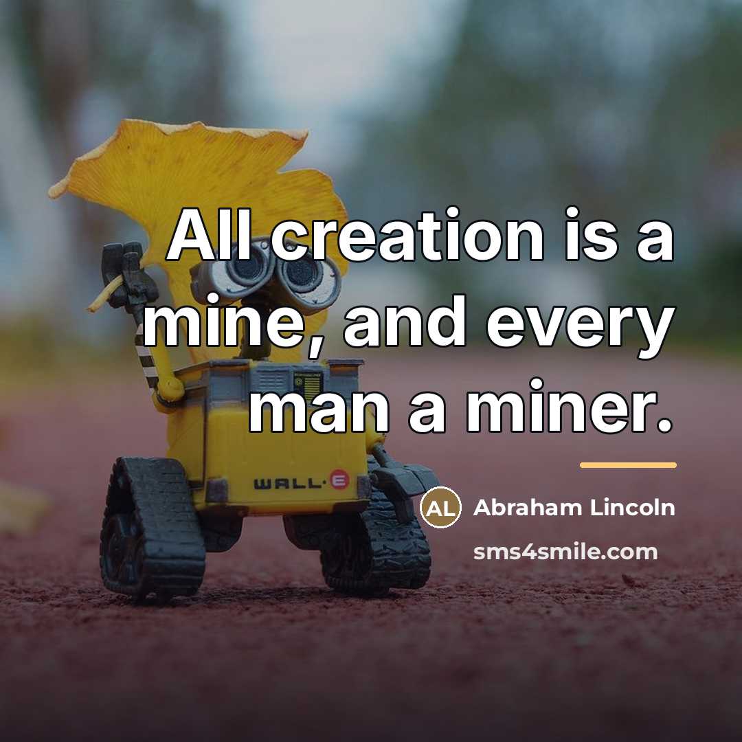 “All creation is a mine, and every man a miner.…” quote by Abraham Lincoln