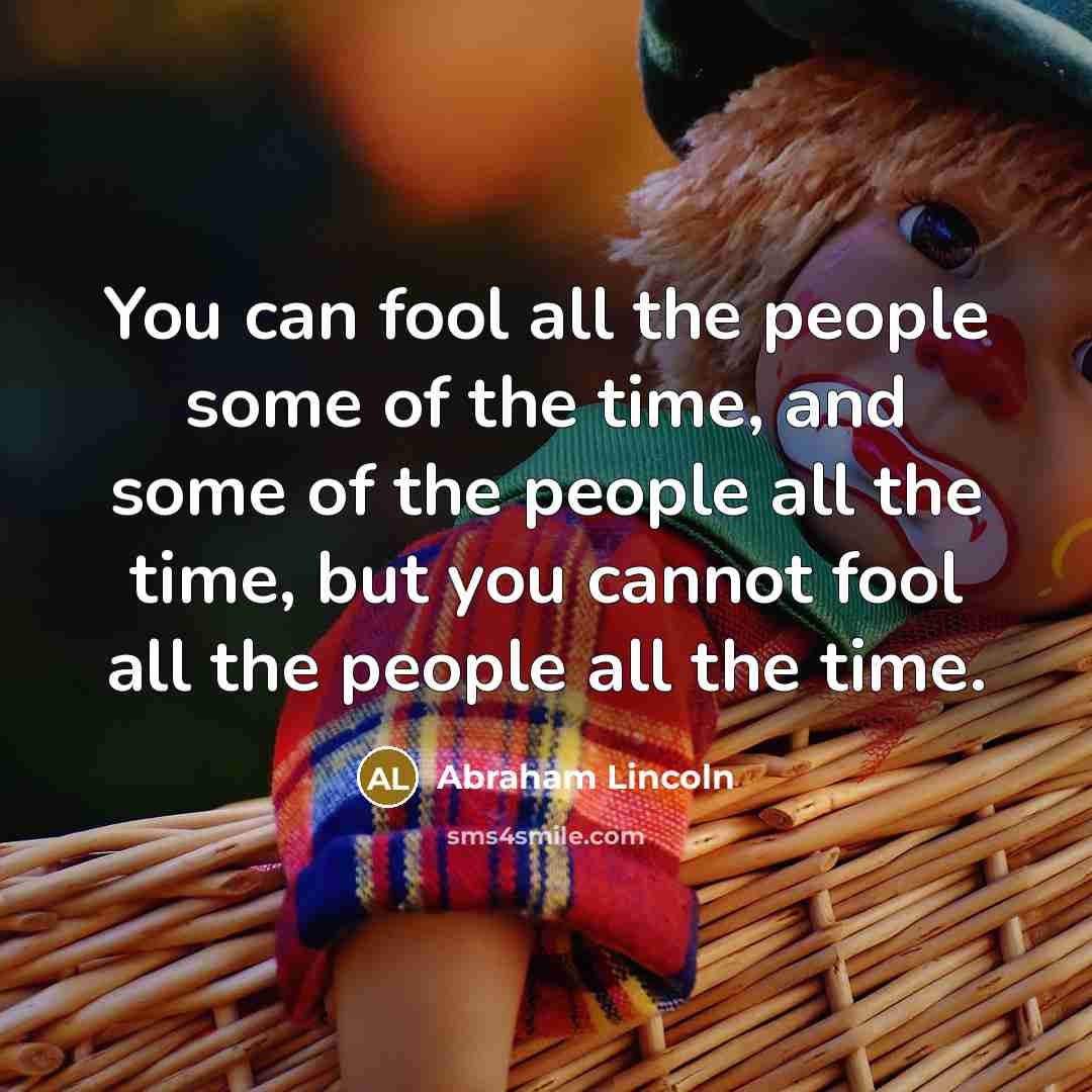 “You can fool all the people some of the time,…” quote by Abraham Lincoln