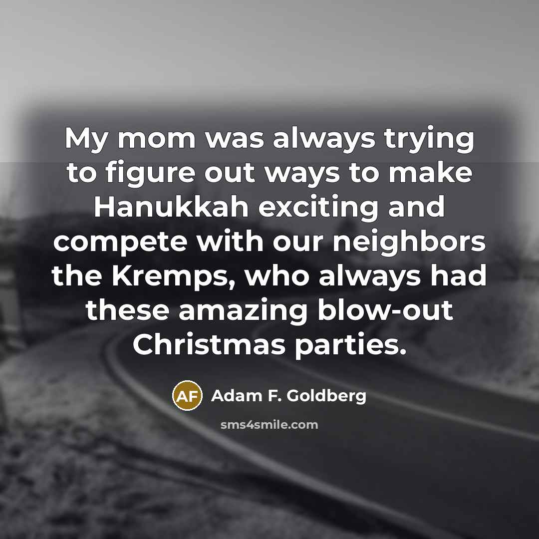 “My mom was always trying to figure out ways to…” quote by Adam F. Goldberg