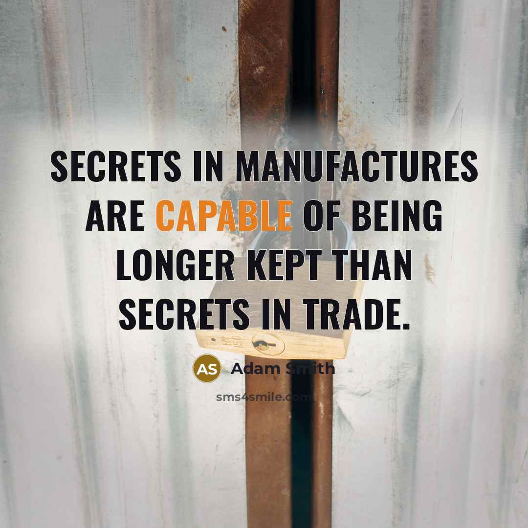 “Secrets in manufactures are capable of being longer kept than…” quote by Adam Smith
