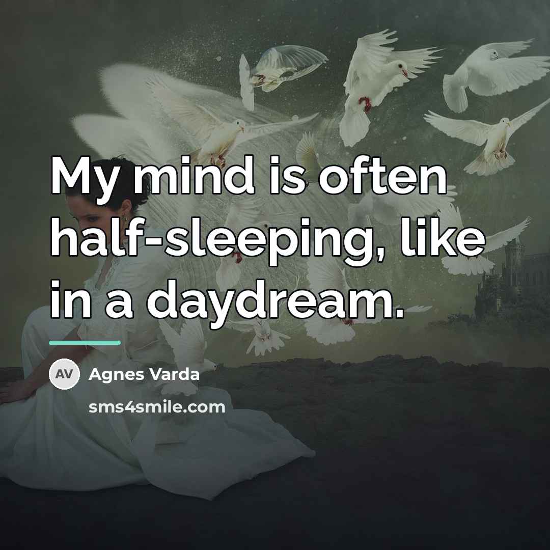 “My mind is often half-sleeping, like in a daydream.…” quote by Agnes Varda
