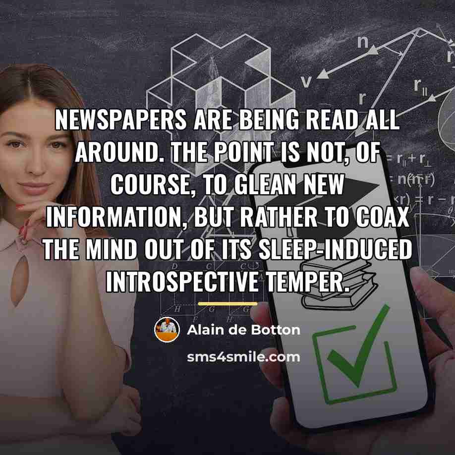 “Newspapers are being read all around. The point is not,…” quote by Alain de Botton