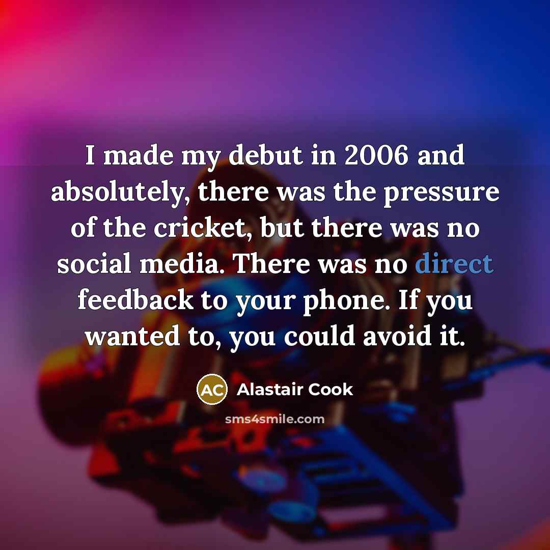 “I made my debut in 2006 and absolutely, there was…” quote by Alastair Cook