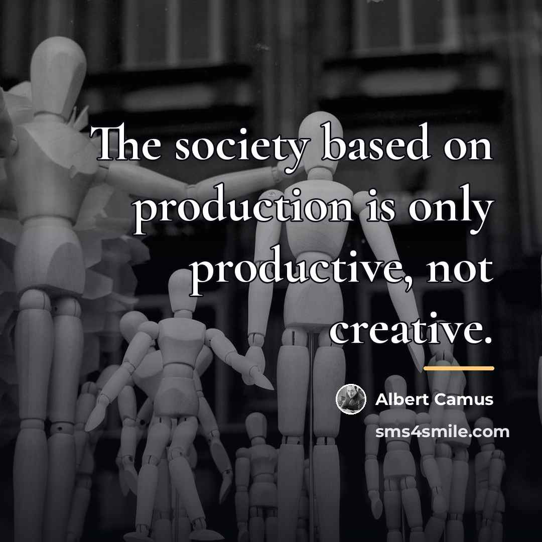 “The society based on production is only productive, not creative.…” quote by Albert Camus