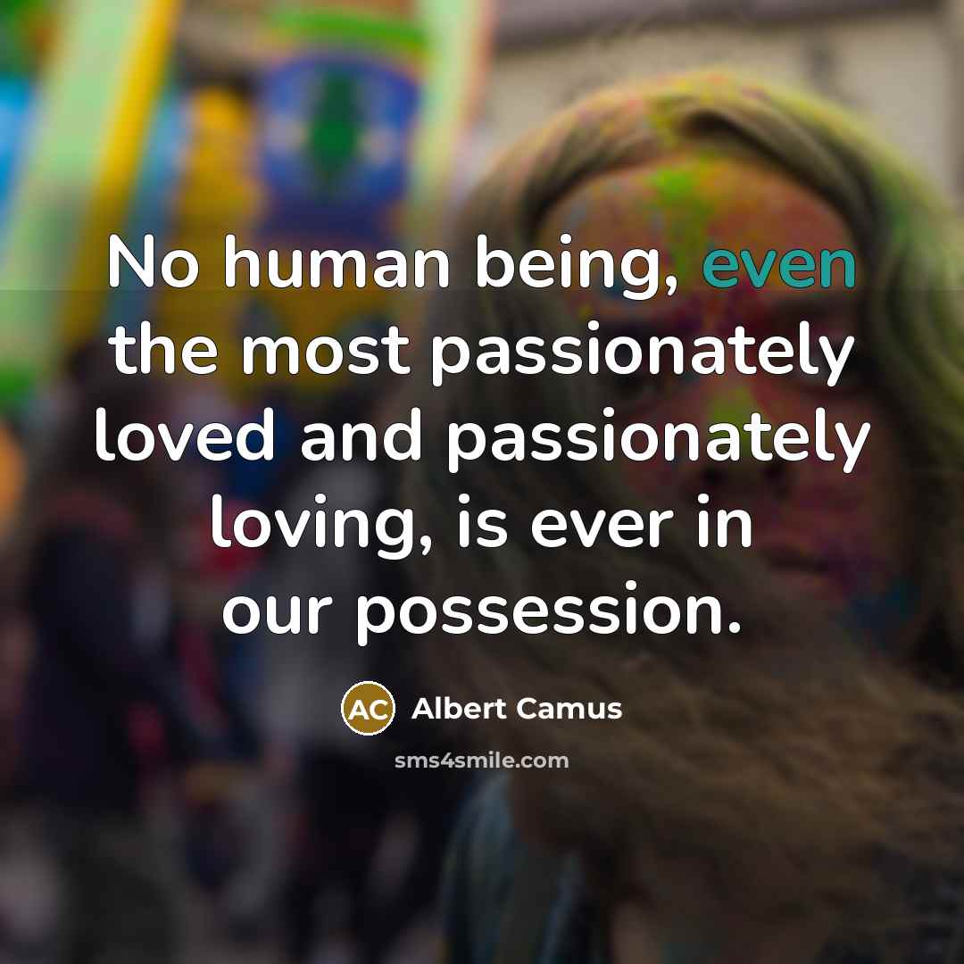 “No human being, even the most passionately loved and passionately…” quote by Albert Camus