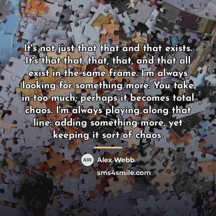 “It's not just that that and that exists. It's that…” quote by Alex Webb