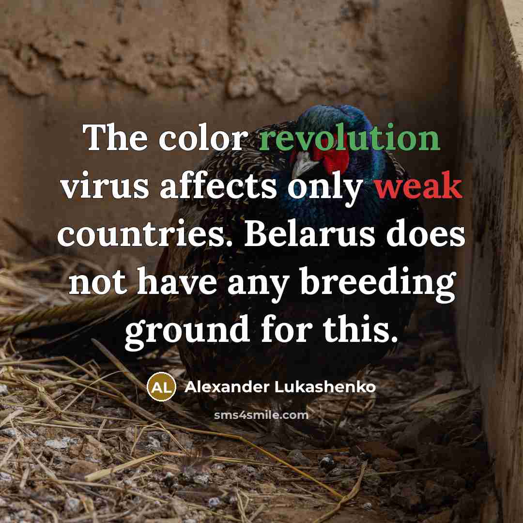 “The color revolution virus affects only weak countries. Belarus does not have any breeding ground for this.” quote by Alexander Lukashenko