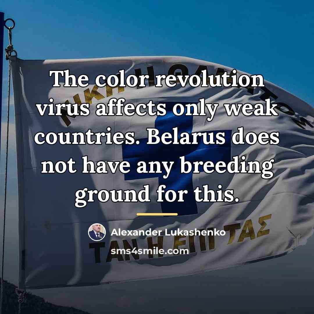 “The color revolution virus affects only weak countries. Belarus does…” quote by Alexander Lukashenko